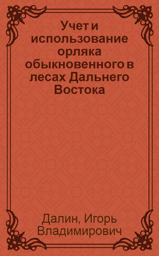 Учет и использование орляка обыкновенного в лесах Дальнего Востока : Автореф. дис. на соиск. учен. степ. канд. с.-х. наук : (06.03.02)