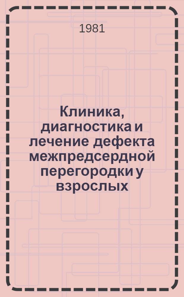 Клиника, диагностика и лечение дефекта межпредсердной перегородки у взрослых : (Клинич. исслед.) : Автореф. дис. на соиск. учен. степ. канд. мед. наук : (14.00.27)