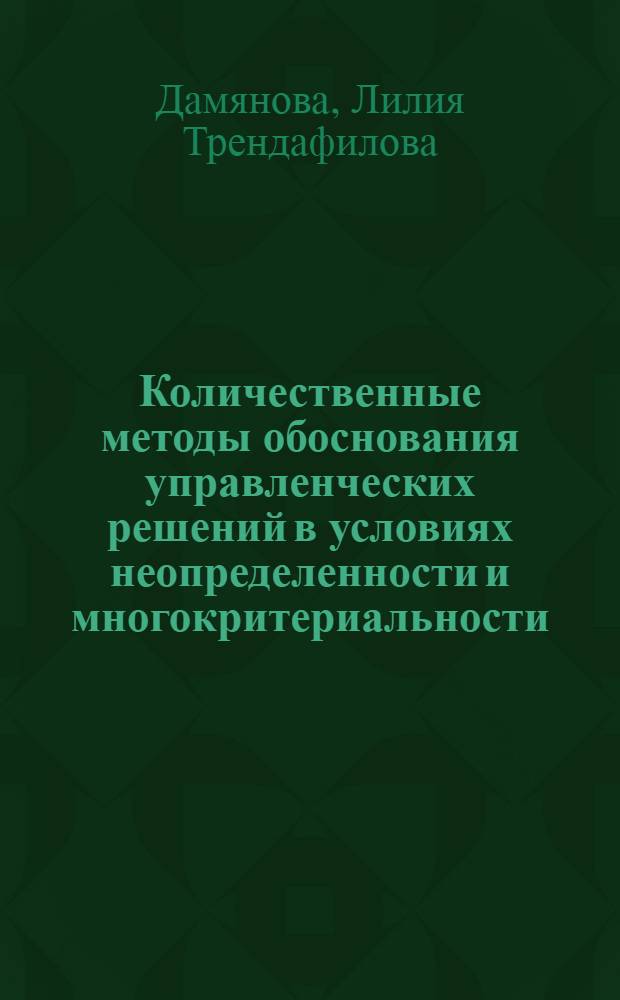 Количественные методы обоснования управленческих решений в условиях неопределенности и многокритериальности : Автореф. дис. на соиск. учен. степ. канд. экон. наук : (08.00.13)