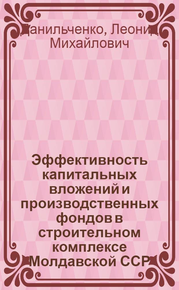 Эффективность капитальных вложений и производственных фондов в строительном комплексе Молдавской ССР