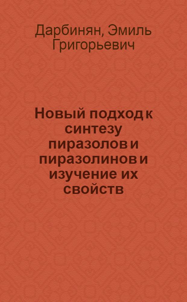 Новый подход к синтезу пиразолов и пиразолинов и изучение их свойств : Автореф. дис. на соиск. учен. степ. д. х. н