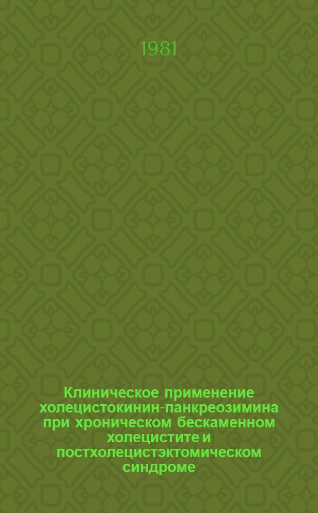 Клиническое применение холецистокинин-панкреозимина при хроническом бескаменном холецистите и постхолецистэктомическом синдроме : Автореф. дис. на соиск. учен. степ. канд. мед. наук : (14.00.05)
