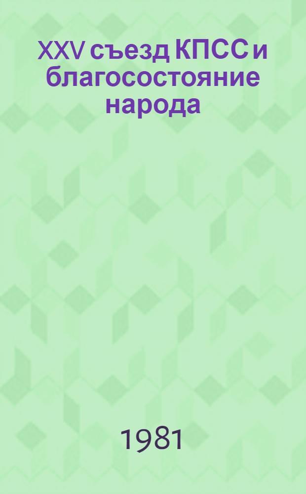 XXV съезд КПСС и благосостояние народа : Материалы респ. науч. конф., 25-26 марта 1981 г