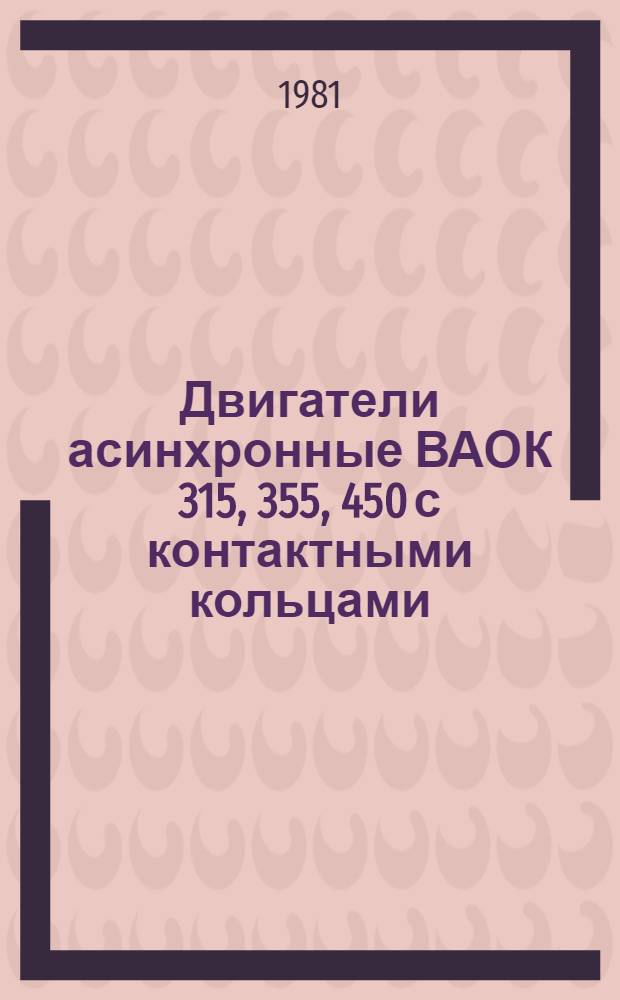 Двигатели асинхронные ВАОК 315, 355, 450 с контактными кольцами : Каталог : Взамен ЛК 01.04.44-76