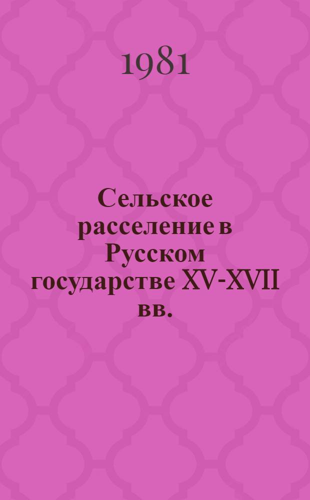Сельское расселение в Русском государстве XV-XVII вв. : (Гл. черты и факторы развития) : Автореф. дис. на соиск. учен. степ. д-ра ист. наук : (07.00.02)