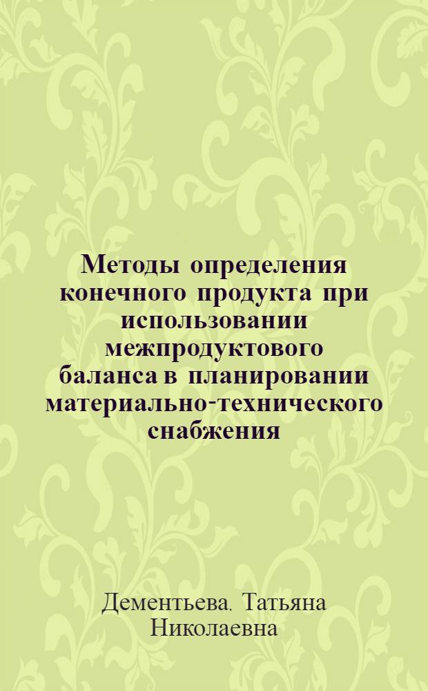 Методы определения конечного продукта при использовании межпродуктового баланса в планировании материально-технического снабжения : Автореф. дис. на соиск. учен. степ. канд. экон. наук : (08.00.06)