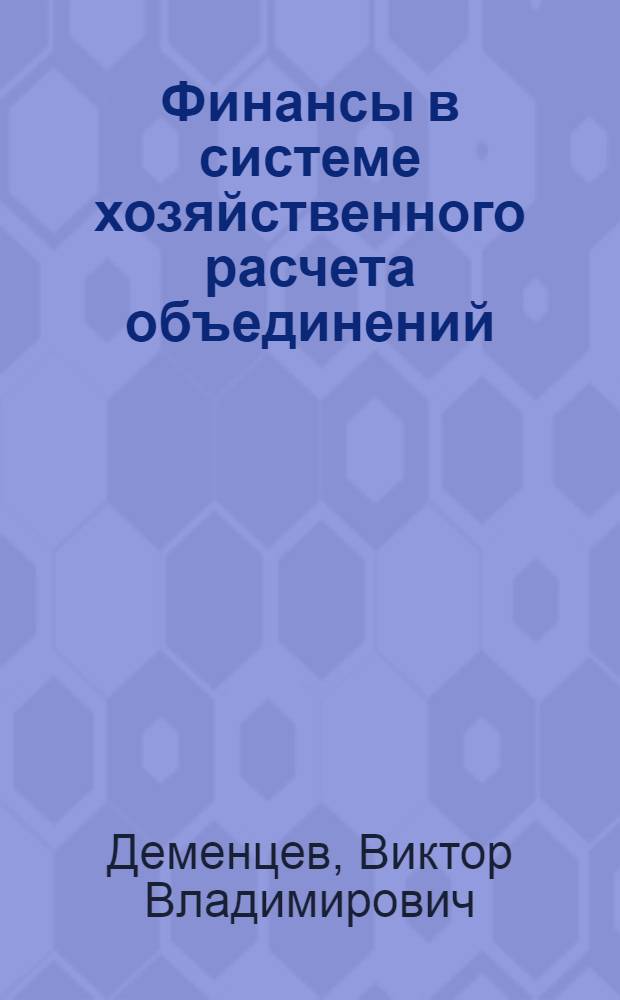 Финансы в системе хозяйственного расчета объединений : Дис. на соиск. учен. степ. д. э. н. в форме науч. докл