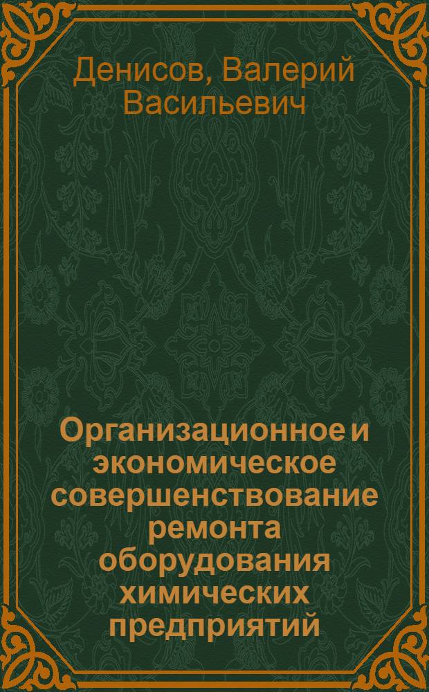 Организационное и экономическое совершенствование ремонта оборудования химических предприятий : Автореф. дис. на соиск. учен. степ. канд. экон. наук : (08.00.05)