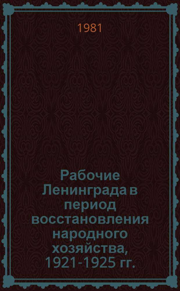Рабочие Ленинграда в период восстановления народного хозяйства, 1921-1925 гг. : Численность, состав и матер. положение