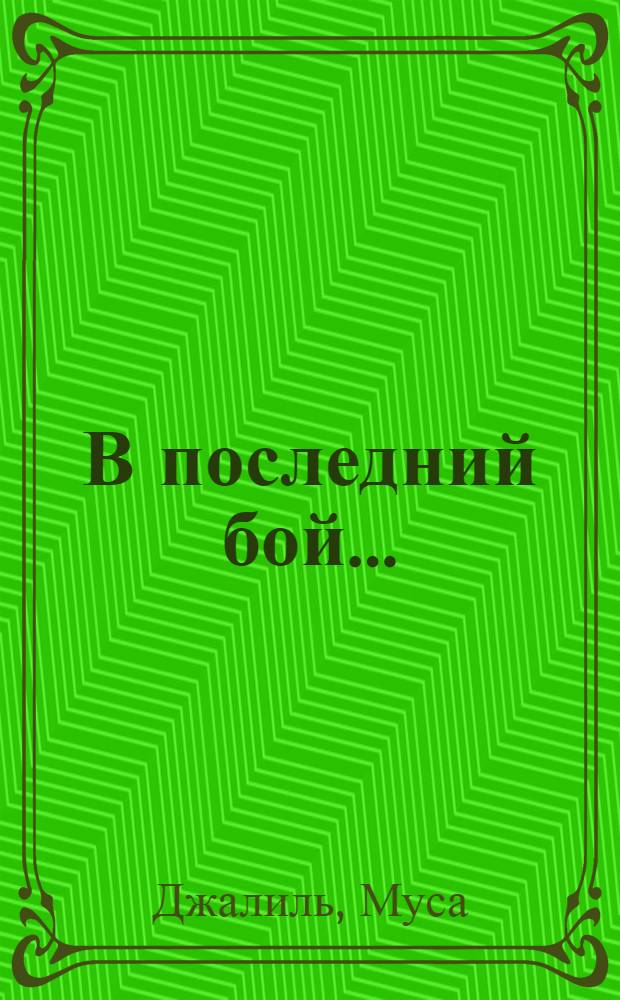В последний бой... : Стихи и поэмы : Пер. с татар