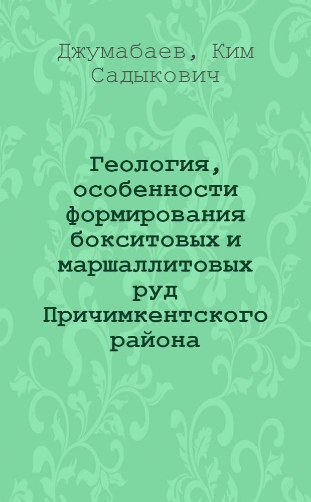 Геология, особенности формирования бокситовых и маршаллитовых руд Причимкентского района : Автореф. дис. на соиск. учен. степ. канд. геол.-минерал. наук : (04.00.14)