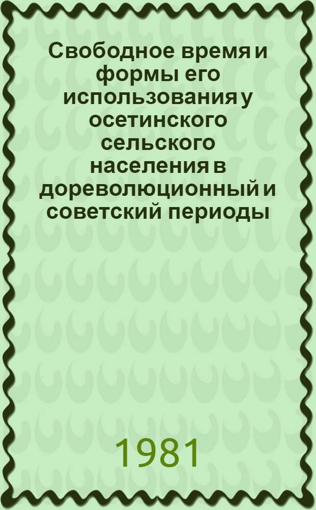 Свободное время и формы его использования у осетинского сельского населения в дореволюционный и советский периоды : Автореф. дис. на соиск. учен. степ. канд. ист. наук : (07.00.07)
