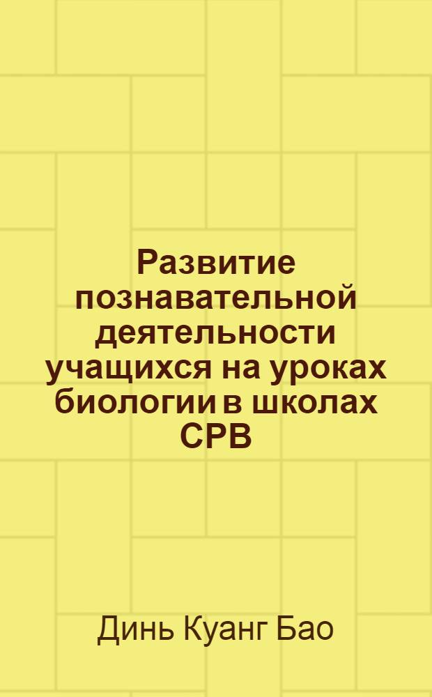 Развитие познавательной деятельности учащихся на уроках биологии в школах СРВ : Автореф. дис. на соиск. учен. степ. канд. пед. наук : (13.00.02)