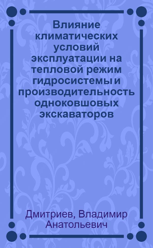 Влияние климатических условий эксплуатации на тепловой режим гидросистемы и производительность одноковшовых экскаваторов : Автореф. дис. на соиск. учен. степ. канд. техн. наук : (05.05.04)