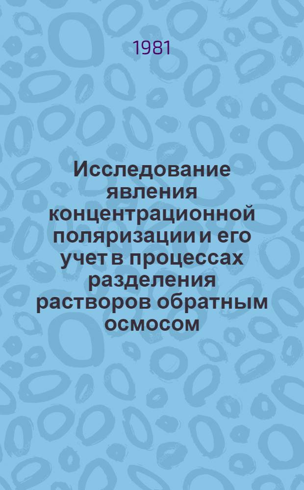 Исследование явления концентрационной поляризации и его учет в процессах разделения растворов обратным осмосом : Автореф. дис. на соиск. учен. степ. канд. техн. наук : (05.17.08)
