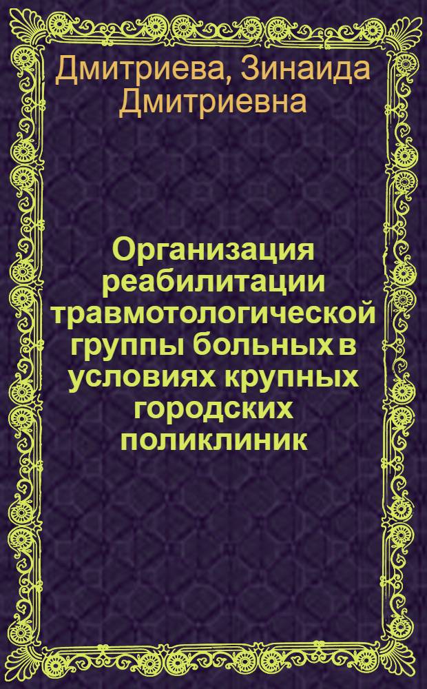 Организация реабилитации травмотологической группы больных в условиях крупных городских поликлиник : Автореф. дис. на соиск. учен. степ. к. м. н