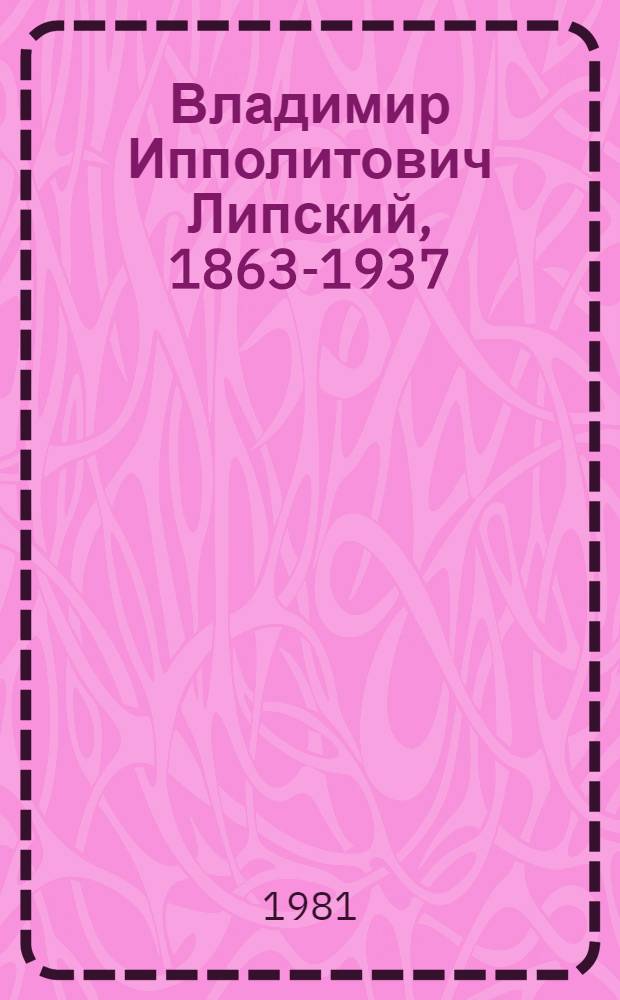Владимир Ипполитович Липский, 1863-1937 : Биобиблиогр. указ