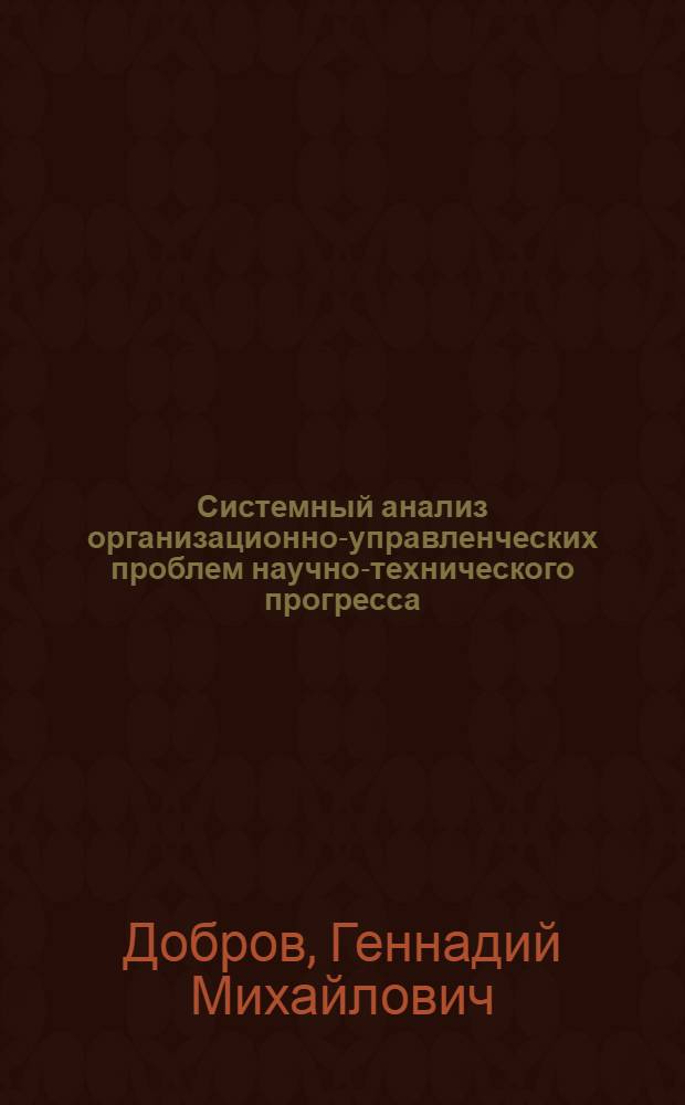 Системный анализ организационно-управленческих проблем научно-технического прогресса