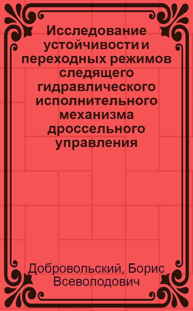 Исследование устойчивости и переходных режимов следящего гидравлического исполнительного механизма дроссельного управления : Автореф. дис. на соиск. учен. степ. канд. техн. наук : (05.02.03)