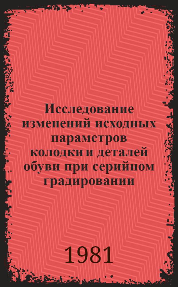 Исследование изменений исходных параметров колодки и деталей обуви при серийном градировании : Автореф. дис. на соиск. учен. степ. канд. техн. наук : (05.19.06)