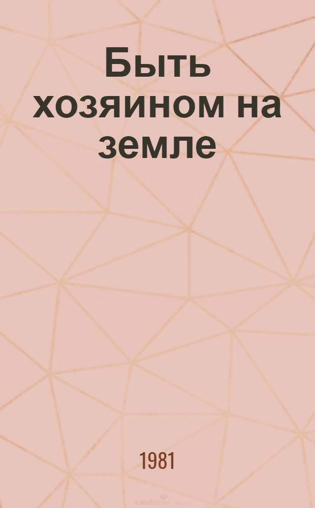 Быть хозяином на земле : Рассказ бригадира комплекс. бригады колхоза "Победа" Чердаклин. р-на