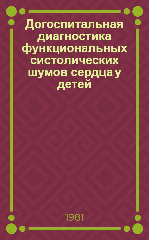 Догоспитальная диагностика функциональных систолических шумов сердца у детей : (Метод. рекомендации)