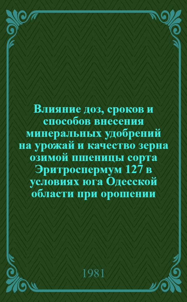 Влияние доз, сроков и способов внесения минеральных удобрений на урожай и качество зерна озимой пшеницы сорта Эритроспермум 127 в условиях юга Одесской области при орошении : Автореф. дис. на соиск. учен. степ. канд. с.-х. наук : (06.01.04)