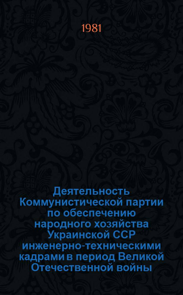Деятельность Коммунистической партии по обеспечению народного хозяйства Украинской ССР инженерно-техническими кадрами в период Великой Отечественной войны (1943-1945 гг.) : Автореф. дис. на соиск. учен. степ. канд. ист. наук : (07.00.01)