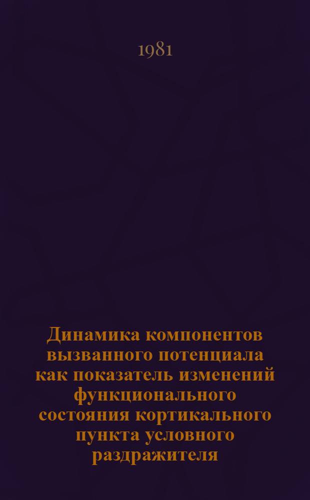 Динамика компонентов вызванного потенциала как показатель изменений функционального состояния кортикального пункта условного раздражителя : Автореф. дис. на соиск. учен. степ. канд. биол. наук : (03.00.13)