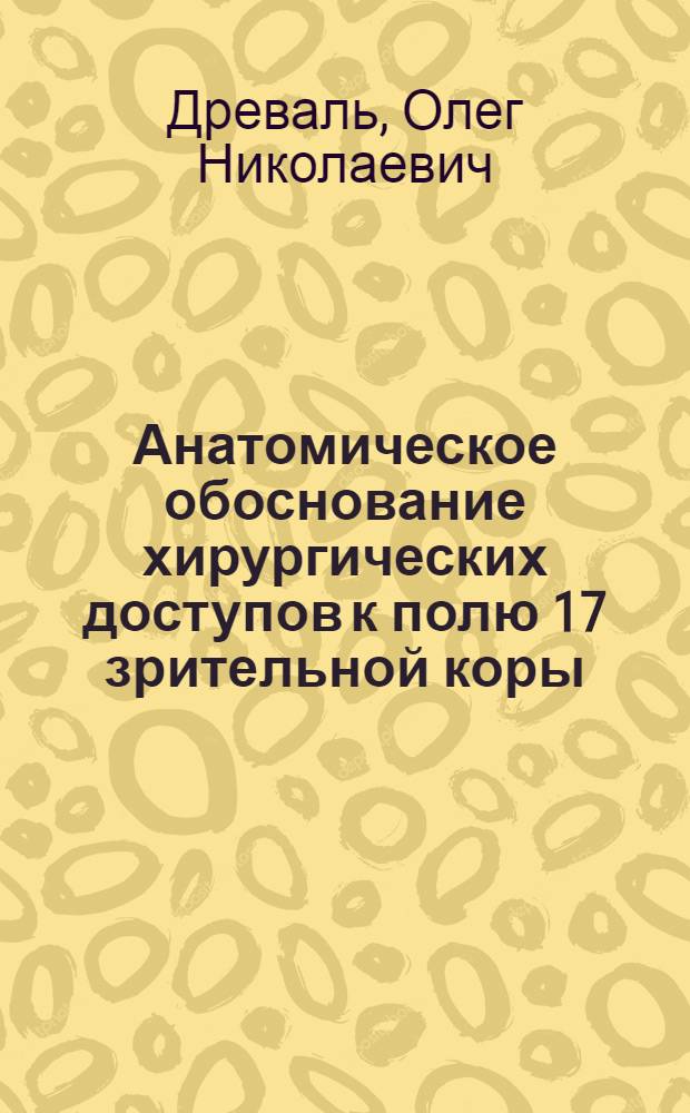 Анатомическое обоснование хирургических доступов к полю 17 зрительной коры : Автореф. дис. на соиск. учен. степ. канд. мед. наук : (14.00.28)