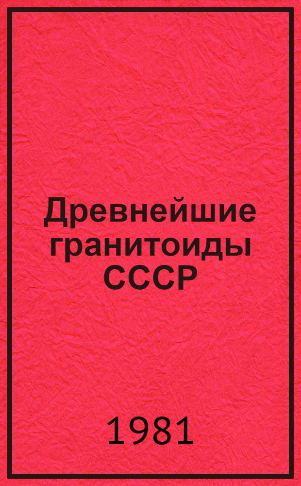Древнейшие гранитоиды СССР : Комплекс серых гнейсов : Сб. статей