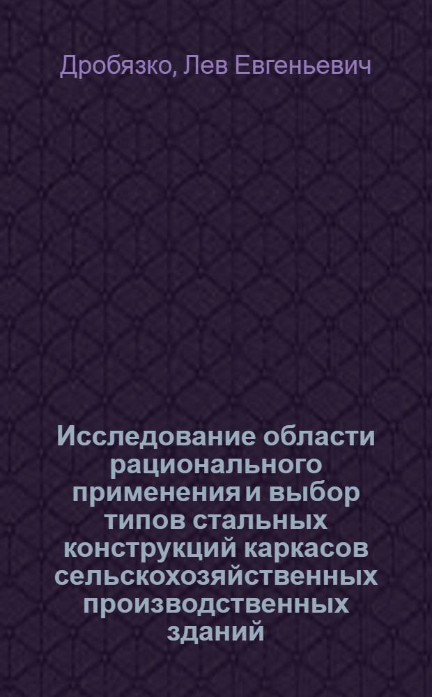 Исследование области рационального применения и выбор типов стальных конструкций каркасов сельскохозяйственных производственных зданий : Автореф. дис. на соиск. учен. степ. канд. техн. наук : (05.23.01)