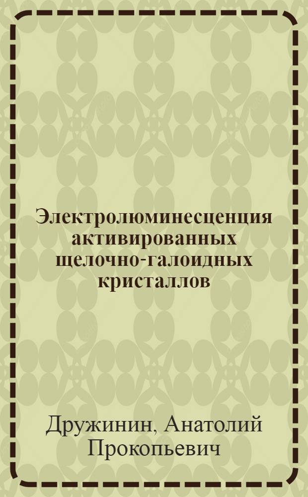 Электролюминесценция активированных щелочно-галоидных кристаллов : Автореф. дис. на соиск. учен. степ. канд. физ.-мат. наук : (01.04.05)