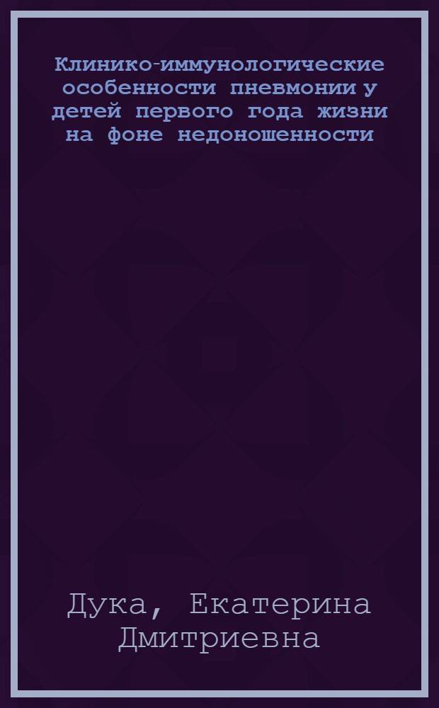 Клинико-иммунологические особенности пневмонии у детей первого года жизни на фоне недоношенности : Автореф. дис. на соиск. учен. степ. канд. мед. наук : (14.00.09)