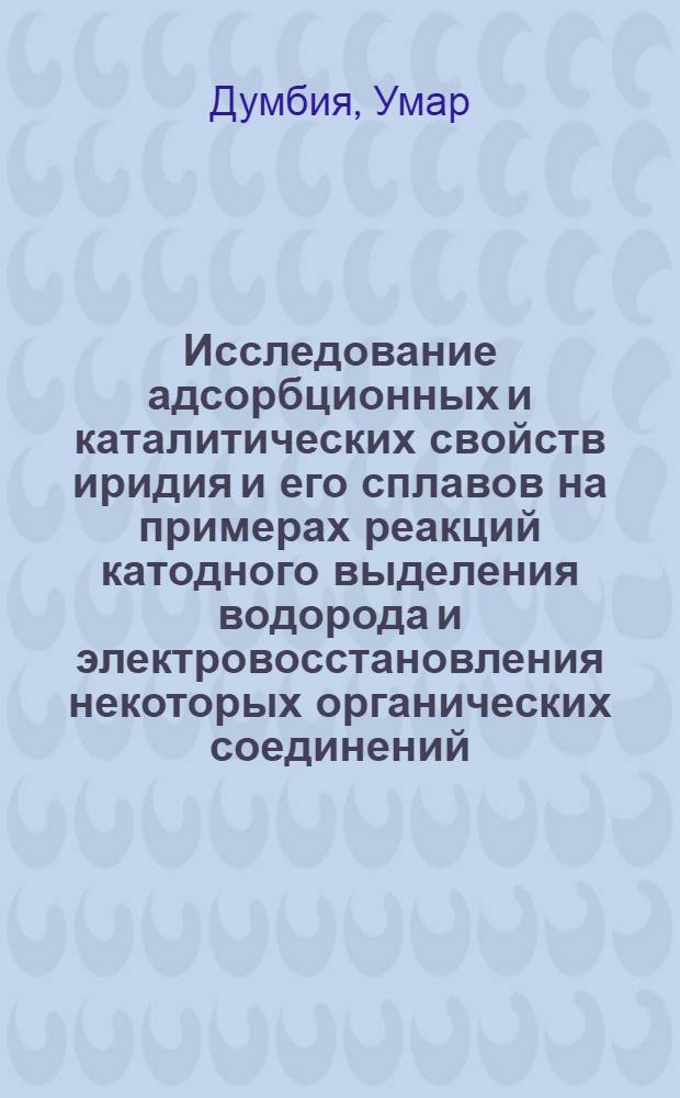 Исследование адсорбционных и каталитических свойств иридия и его сплавов на примерах реакций катодного выделения водорода и электровосстановления некоторых органических соединений : Автореф. дис. на соиск. учен. степ. канд. хим. наук : (02.00.05)