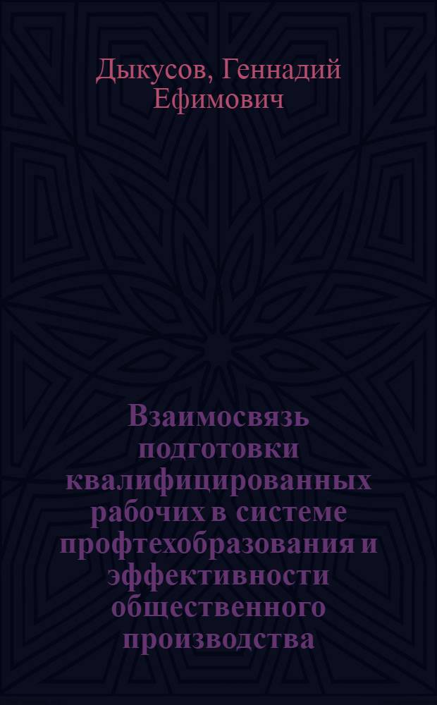 Взаимосвязь подготовки квалифицированных рабочих в системе профтехобразования и эффективности общественного производства : Автореф. дис. на соиск. учен. степ. канд. экон. наук : (08.00.01)