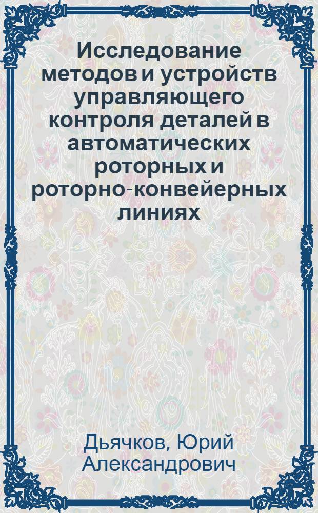 Исследование методов и устройств управляющего контроля деталей в автоматических роторных и роторно-конвейерных линиях : Автореф. дис. на соиск. учен. степ. канд. техн. наук : (05.02.11)