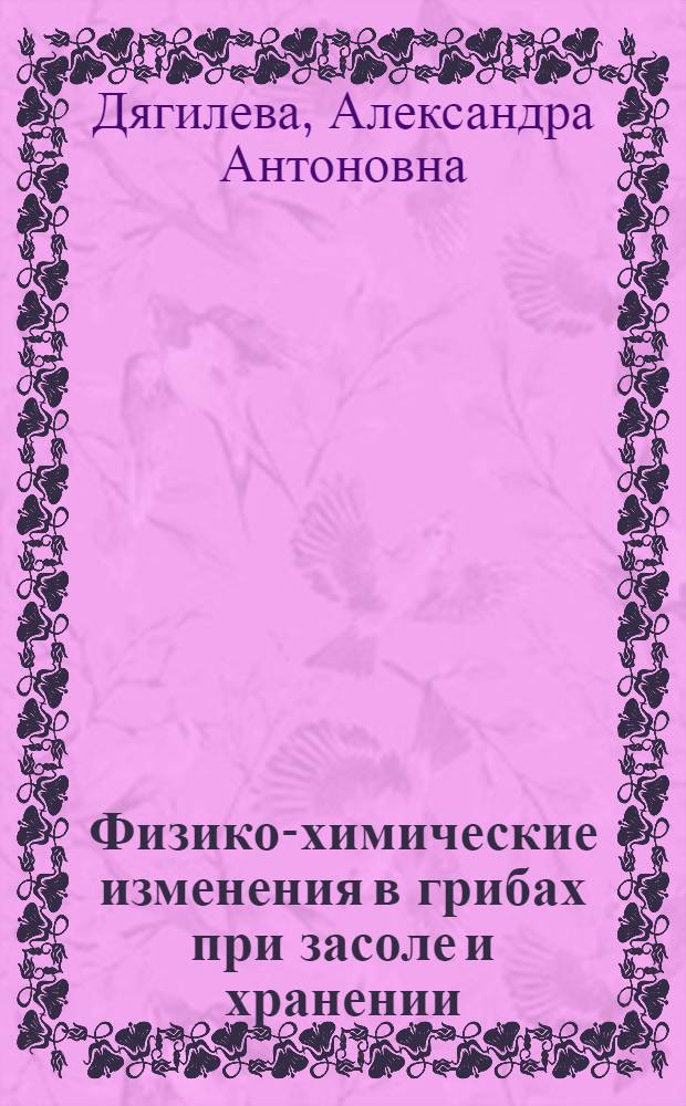 Физико-химические изменения в грибах при засоле и хранении : Автореф. дис. на соиск. учен. степ. канд. техн. наук : (05.18.05)