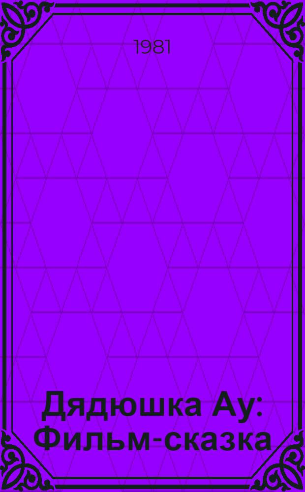 Дядюшка Ау : Фильм-сказка : Для детей