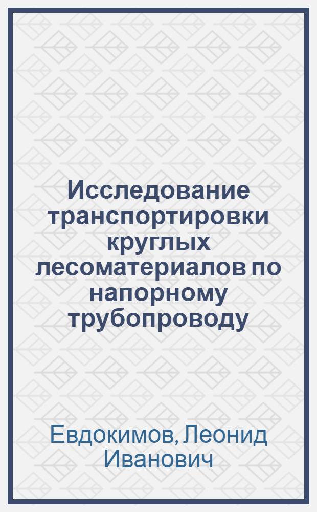 Исследование транспортировки круглых лесоматериалов по напорному трубопроводу : Автореф. дис. на соиск. учен. степ. канд. техн. наук : (05.22.12)