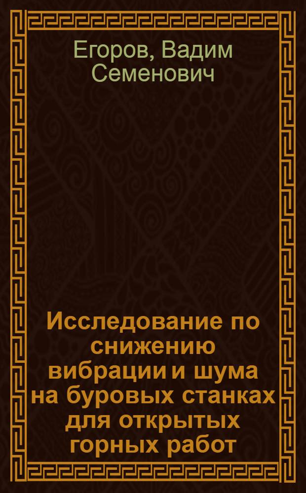 Исследование по снижению вибрации и шума на буровых станках для открытых горных работ : Автореф. дис. на соиск. учен. степ. канд. техн. наук : (05.26.01)