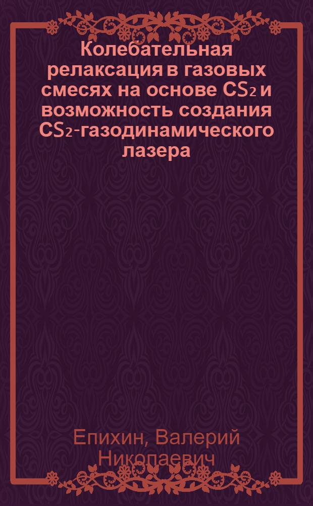 Колебательная релаксация в газовых смесях на основе СS₂ и возможность создания СS₂-газодинамического лазера : Автореф. дис. на соиск. учен. степ. канд. физ.-мат. наук : (01.04.15)