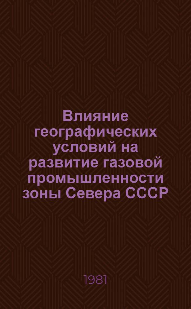 Влияние географических условий на развитие газовой промышленности зоны Севера СССР : Автореф. дис. на соиск. учен. степ. канд. геогр. наук : (11.00.02)