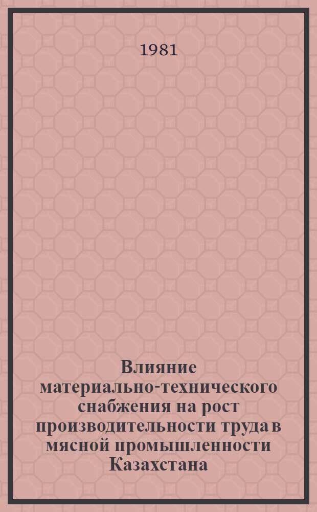 Влияние материально-технического снабжения на рост производительности труда в мясной промышленности Казахстана : Автореф. дис. на соиск. учен. степ. канд. экон. наук : (08.00.06)