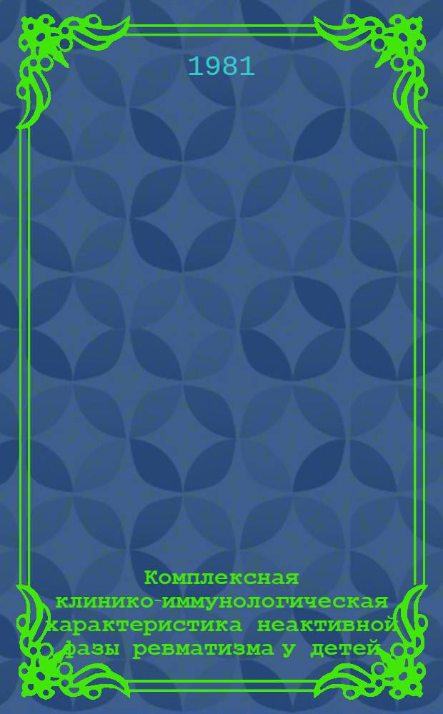 Комплексная клинико-иммунологическая характеристика неактивной фазы ревматизма у детей : Автореф. дис. на соиск. учен. степ. канд. мед. наук : (14.00.09; 14.00.39)