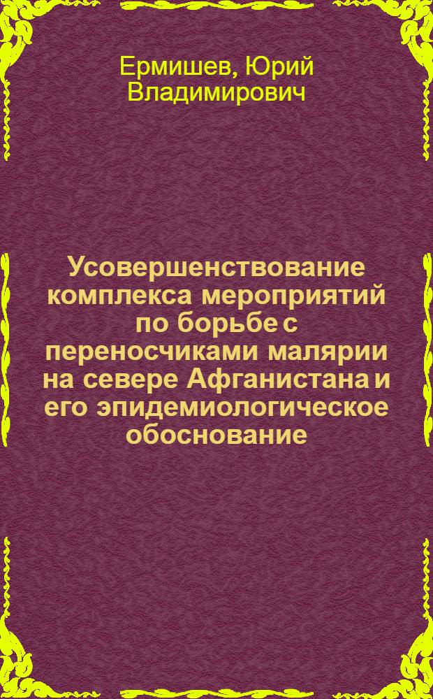 Усовершенствование комплекса мероприятий по борьбе с переносчиками малярии на севере Афганистана и его эпидемиологическое обоснование : Автореф. дис. на соиск. учен. степ. к. м. н