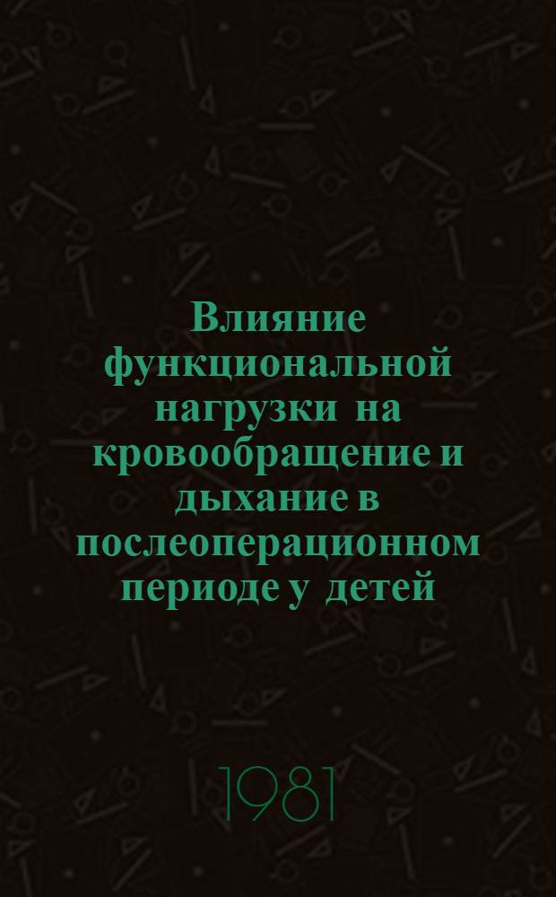 Влияние функциональной нагрузки на кровообращение и дыхание в послеоперационном периоде у детей : Автореф. дис. на соиск. учен. степ. канд. мед. наук : (14.00.35)