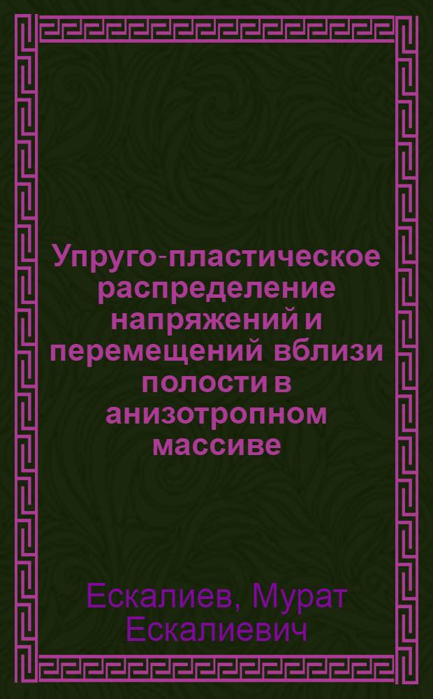 Упруго-пластическое распределение напряжений и перемещений вблизи полости в анизотропном массиве : Автореф. дис. на соиск. учен. степ. канд. физ.-мат. наук : (01.02.04)