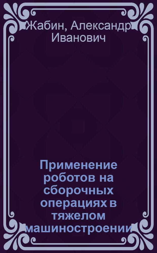 Применение роботов на сборочных операциях в тяжелом машиностроении : Обзор