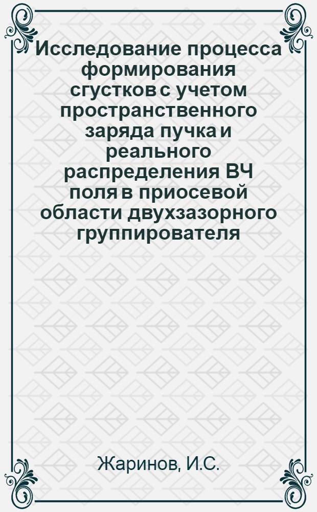 Исследование процесса формирования сгустков с учетом пространственного заряда пучка и реального распределения ВЧ поля в приосевой области двухзазорного группирователя
